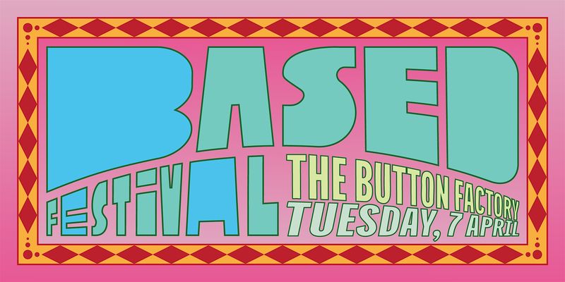 Based Festival 7th April - The Button Factory, Dublin